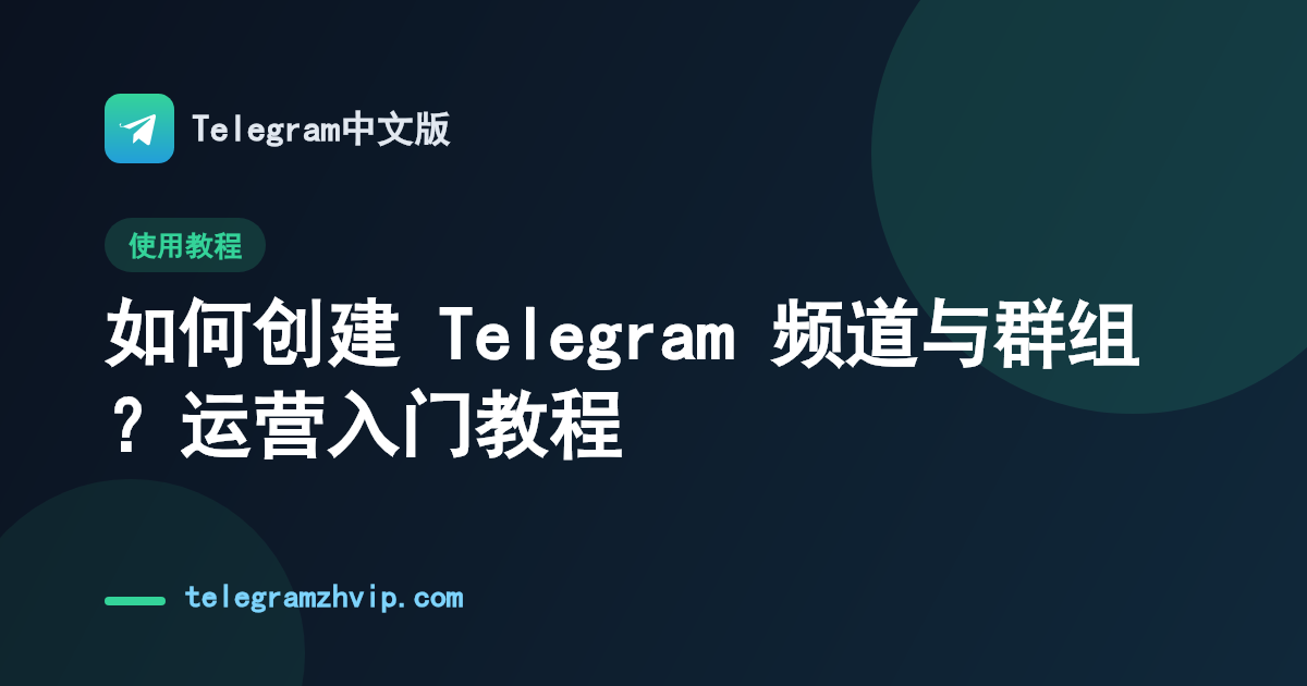 如何创建 Telegram 频道与群组？运营入门教程 - 封面图